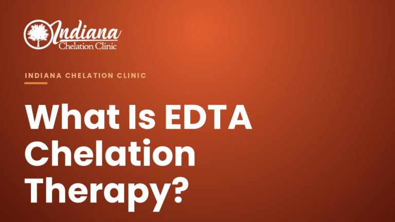 Indiana Chelation Clinic — What Is EDTA Chelation Therapy?