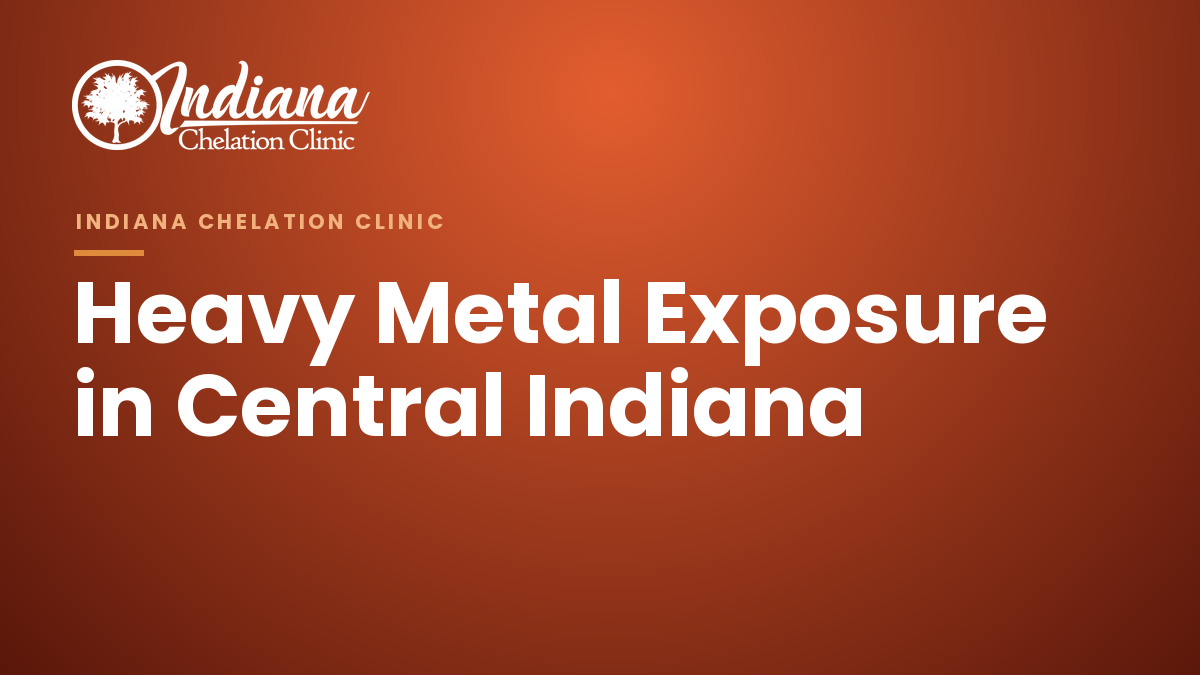 Branded graphic reading 'Heavy Metal Exposure in Central Indiana' from Indiana Chelation Clinic