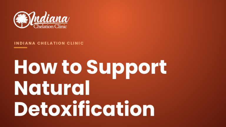 Indiana Chelation Clinic — How to Support Natural Detoxification