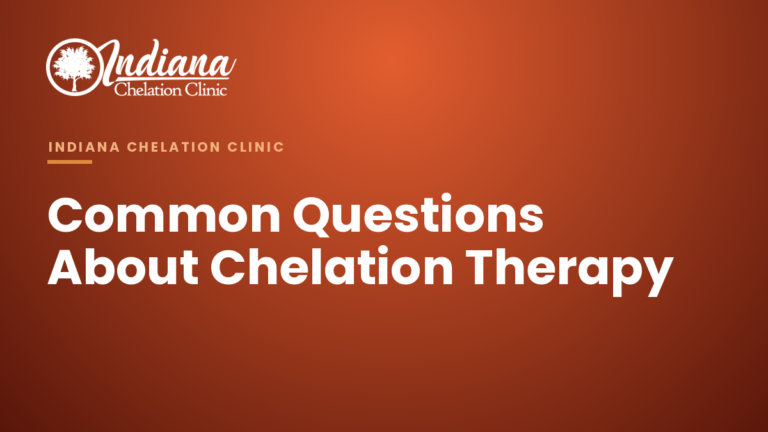 Common questions about chelation therapy — Indiana Chelation Clinic