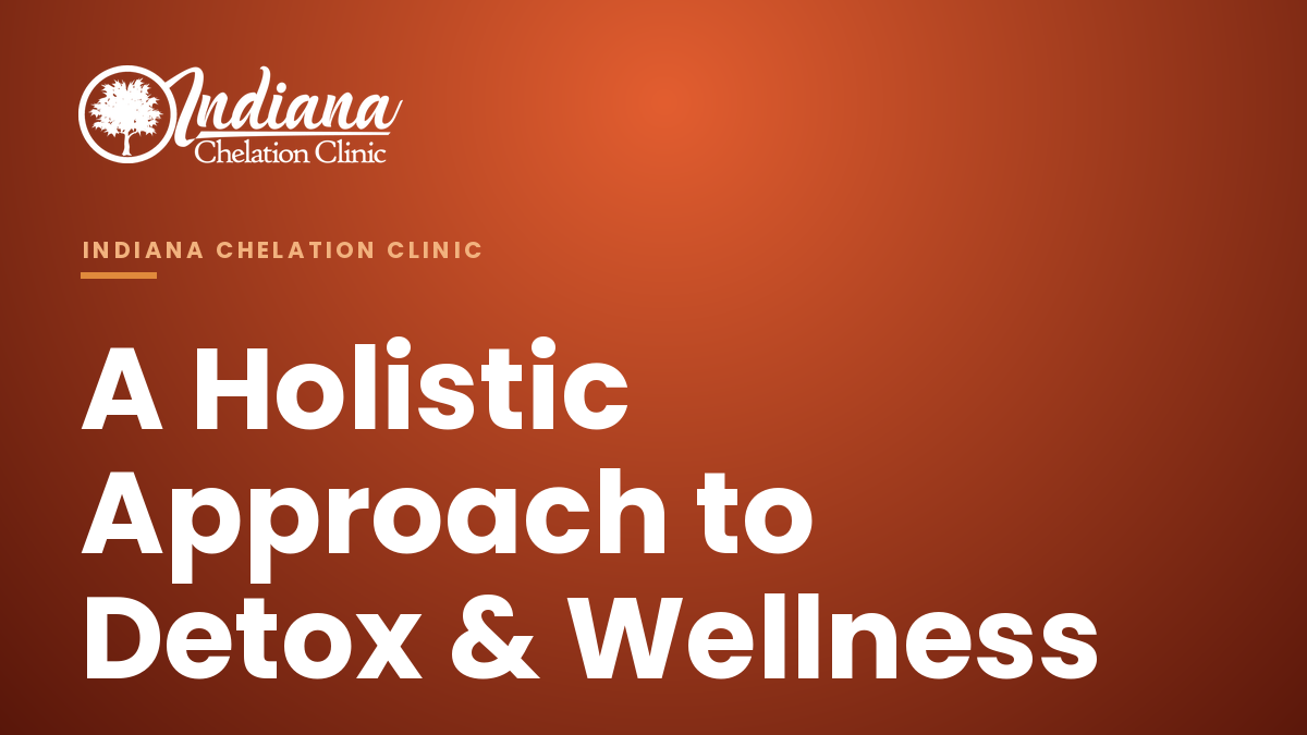 Indiana Chelation Clinic — A Holistic Approach to Detox and Wellness